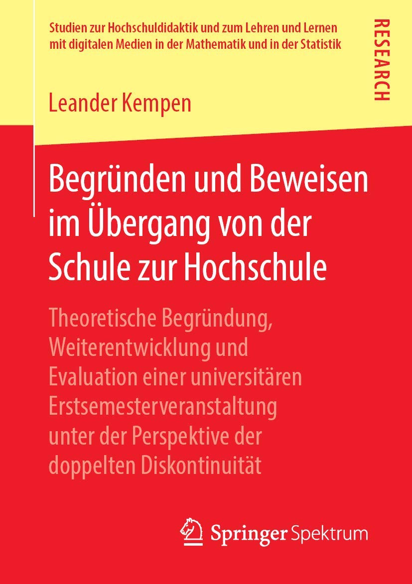 Begründen und Beweisen im Übergang von der Schule zur Hochschule: Theoretische Begründung, Weiterentwicklung und Evaluation einer universitären ... in der Mathematik und in der Statistik) Mathematics