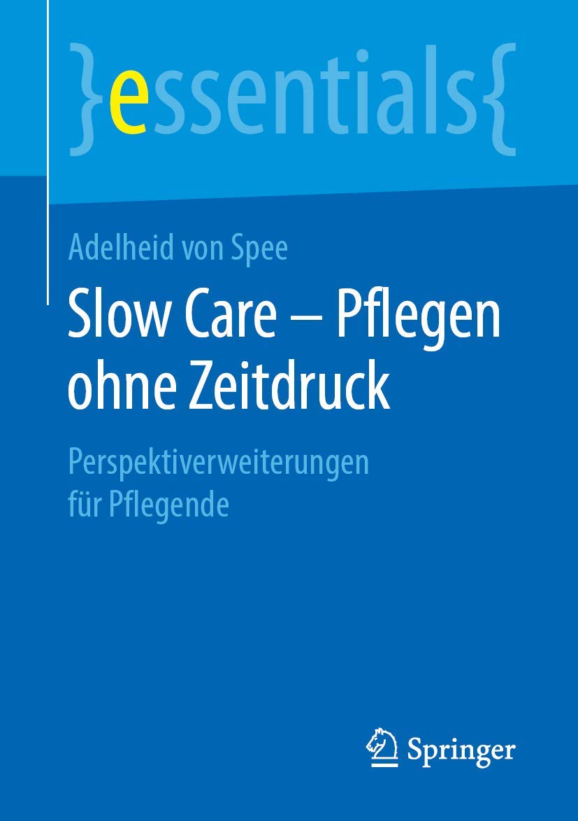 Slow Care – Pflegen ohne Zeitdruck: Perspektiverweiterungen für Pflegende (essentials) Medicine