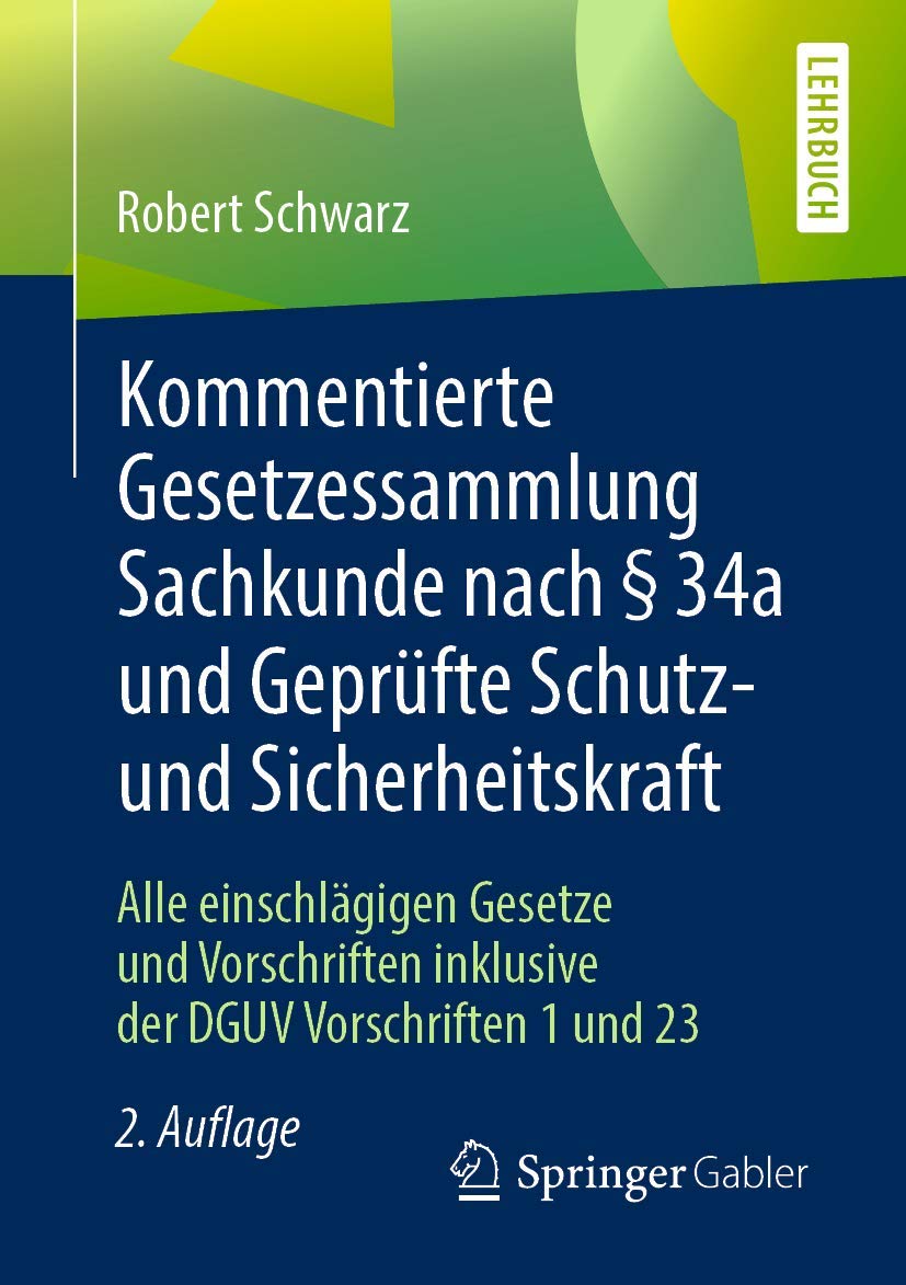 Kommentierte Gesetzessammlung Sachkunde nach § 34a und Geprüfte Schutz- und Sicherheitskraft: Alle einschlägigen Gesetze und Vorschriften inklusive der DGUV Vorschriften 1 und 23 Law