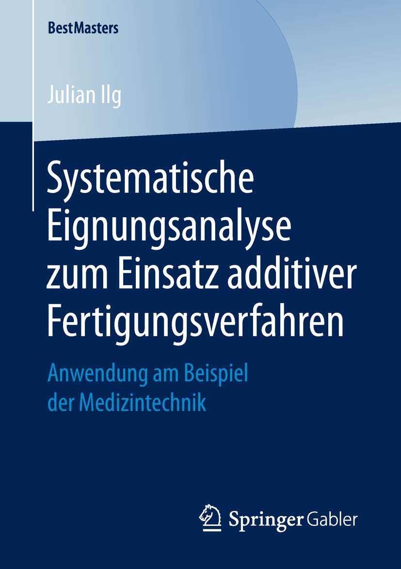 Systematische Eignungsanalyse zum Einsatz additiver Fertigungsverfahren: Anwendung am Beispiel der Medizintechnik (BestMasters) Law