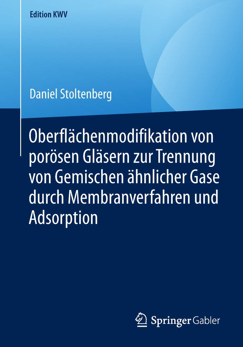 Oberflächenmodifikation von porösen Gläsern zur Trennung von Gemischen ähnlicher Gase durch Membranverfahren und Adsorption (Edition KWV) Business & Technology