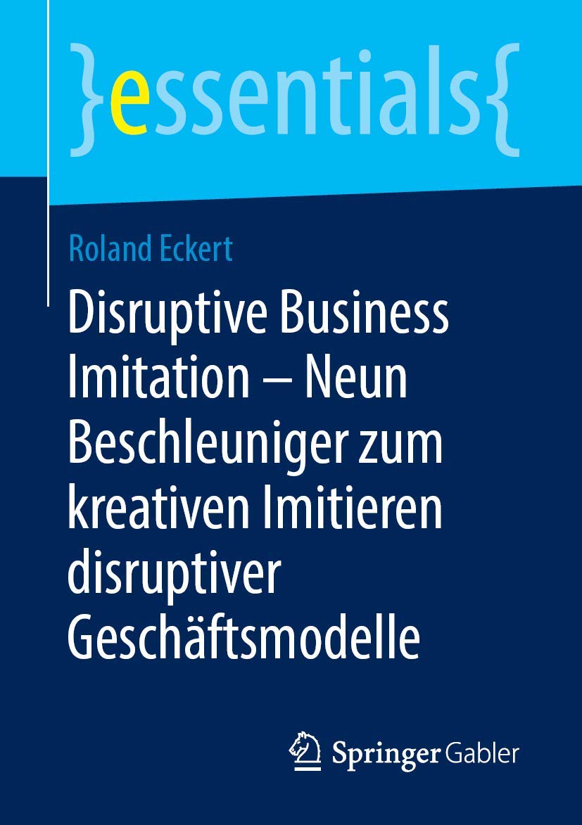 Disruptive Business Imitation – Neun Beschleuniger zum kreativen Imitieren disruptiver Geschäftsmodelle (essentials) Law
