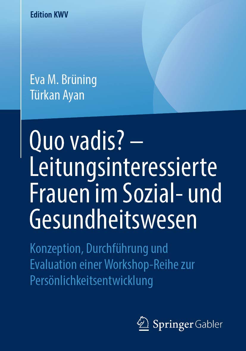 Quo vadis? – Leitungsinteressierte Frauen im Sozial- und Gesundheitswesen: Konzeption, Durchführung und Evaluation einer Workshop-Reihe zur Persönlichkeitsentwicklung (Edition KWV) Law