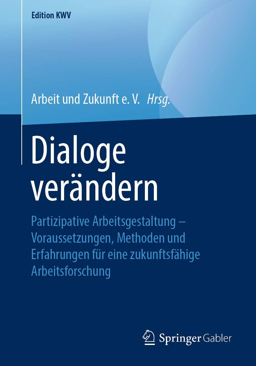 Dialoge verändern: Partizipative Arbeitsgestaltung – Voraussetzungen, Methoden und Erfahrungen für eine zukunftsfähige Arbeitsforschung (Edition KWV) Law