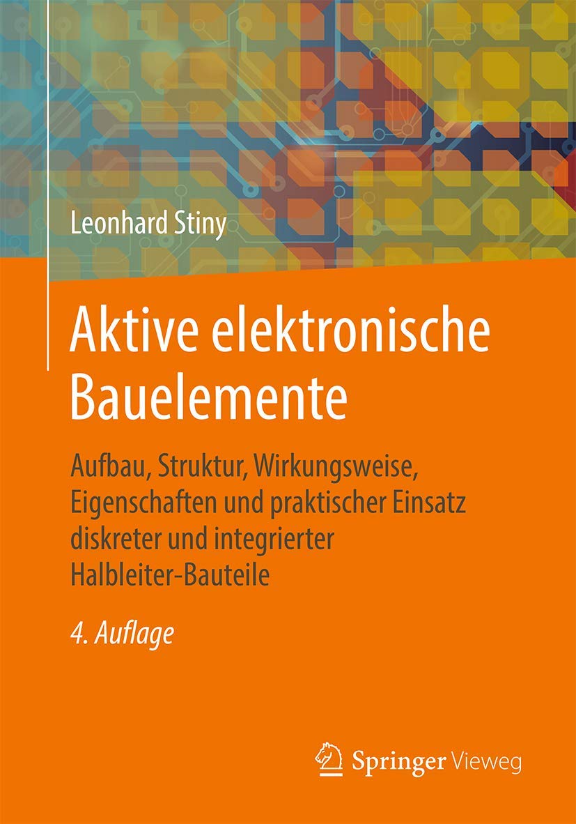 Aktive elektronische Bauelemente: Aufbau, Struktur, Wirkungsweise, Eigenschaften und praktischer Einsatz diskreter und integrierter Halbleiter-Bauteile Computer Science