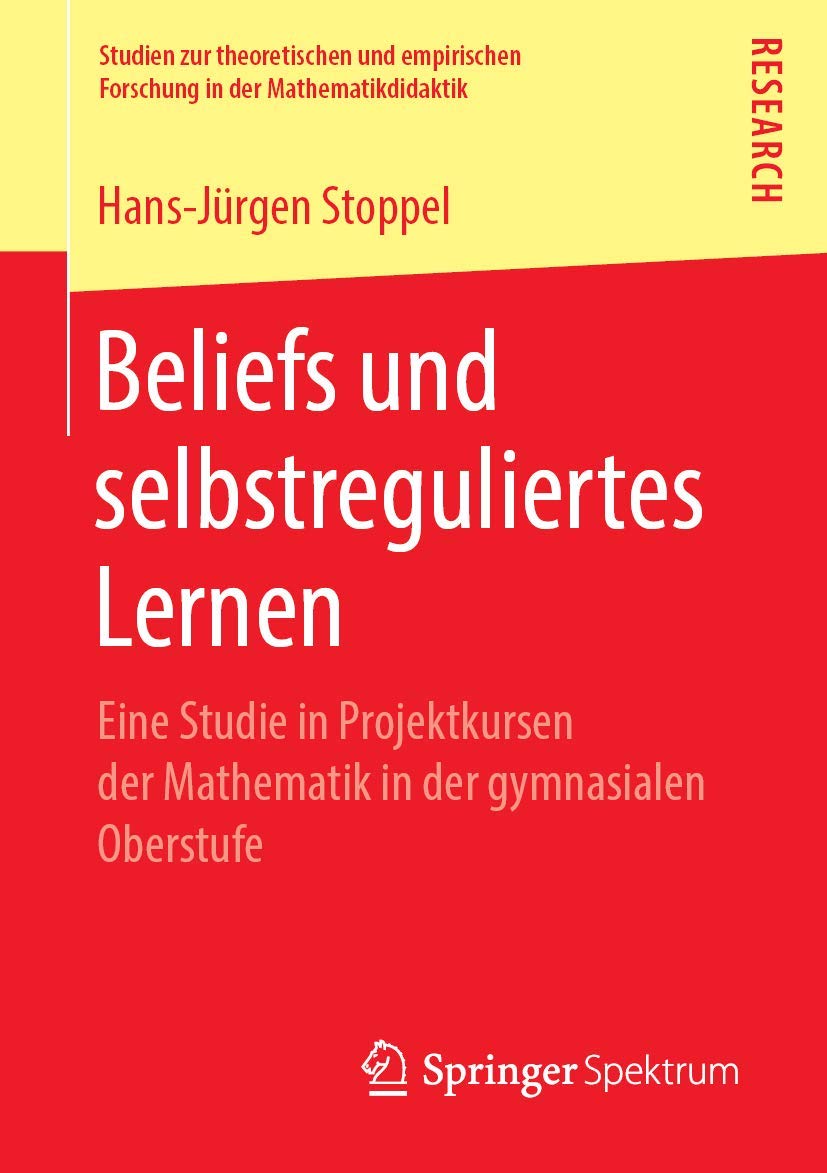Beliefs und selbstreguliertes Lernen: Eine Studie in Projektkursen der Mathematik in der gymnasialen Oberstufe (Studien zur theoretischen und empirischen Forschung in der Mathematikdidaktik) Learning & Reference