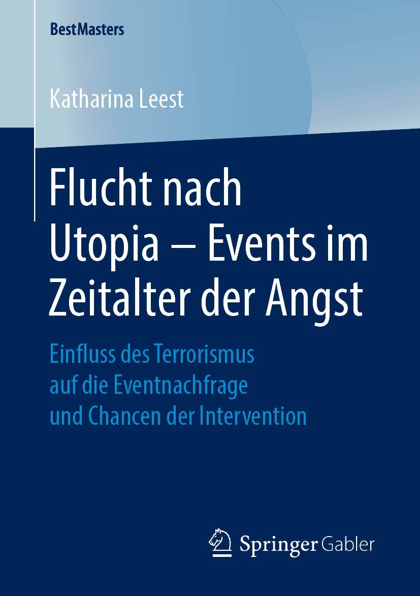 Flucht nach Utopia – Events im Zeitalter der Angst: Einfluss des Terrorismus auf die Eventnachfrage und Chancen der Intervention (BestMasters) Law