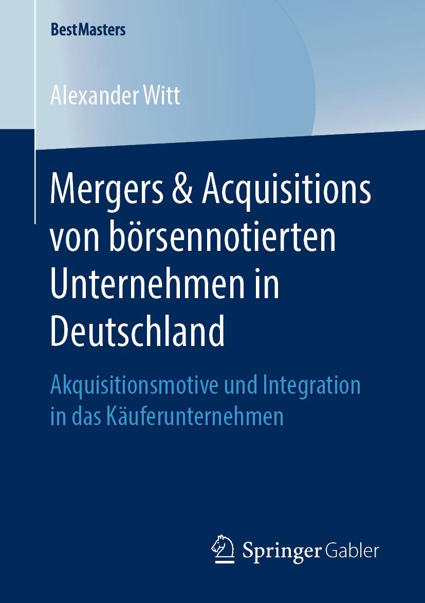 Mergers & Acquisitions von börsennotierten Unternehmen in Deutschland: Akquisitionsmotive und Integration in das Käuferunternehmen (BestMasters) Law