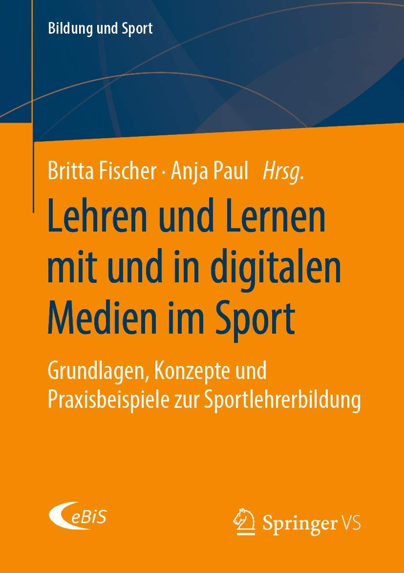 Lehren und Lernen mit und in digitalen Medien im Sport: Grundlagen, Konzepte und Praxisbeispiele zur Sportlehrerbildung (Bildung und Sport, Band 18) Medicine