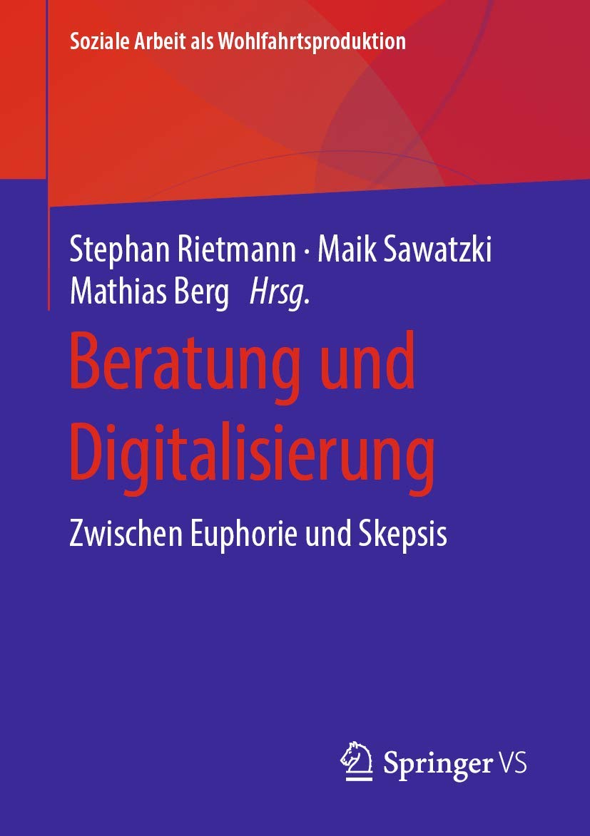 Beratung und Digitalisierung: Zwischen Euphorie und Skepsis (Soziale Arbeit als Wohlfahrtsproduktion, Band 15) Law