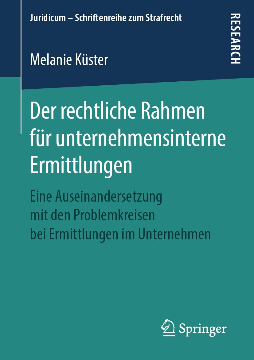 Der rechtliche Rahmen für unternehmensinterne Ermittlungen: Eine Auseinandersetzung mit den Problemkreisen bei Ermittlungen im Unternehmen (Juridicum – Schriftenreihe zum Strafrecht) Law