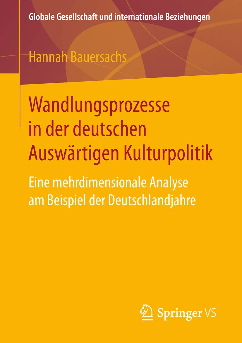 Wandlungsprozesse in der deutschen Auswärtigen Kulturpolitik: Eine mehrdimensionale Analyse am Beispiel der Deutschlandjahre (Globale Gesellschaft und internationale Beziehungen) Law