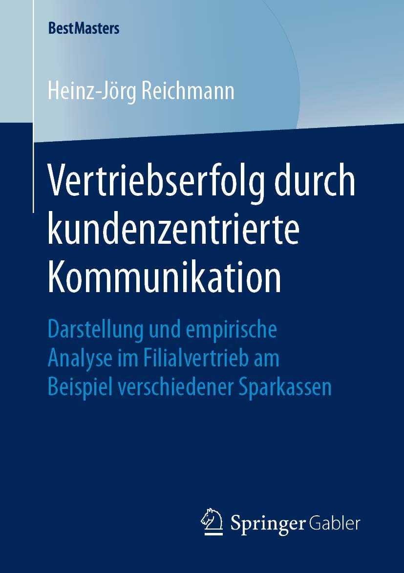 Vertriebserfolg durch kundenzentrierte Kommunikation: Darstellung und empirische Analyse im Filialvertrieb am Beispiel verschiedener Sparkassen (BestMasters) Law