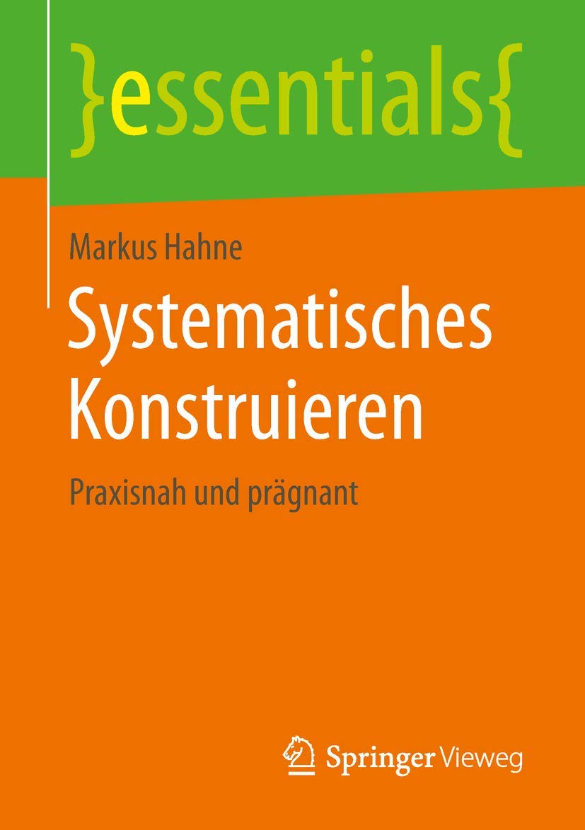 Systematisches Konstruieren: Praxisnah und prägnant (essentials) Business & Technology