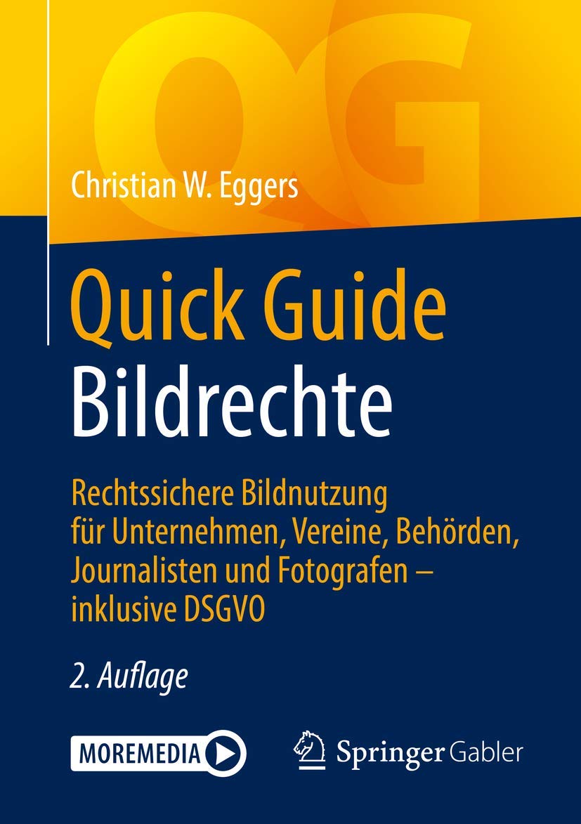 Quick Guide Bildrechte: Rechtssichere Bildnutzung für Unternehmen, Vereine, Behörden, Journalisten und Fotografen – inklusive DSGVO Law