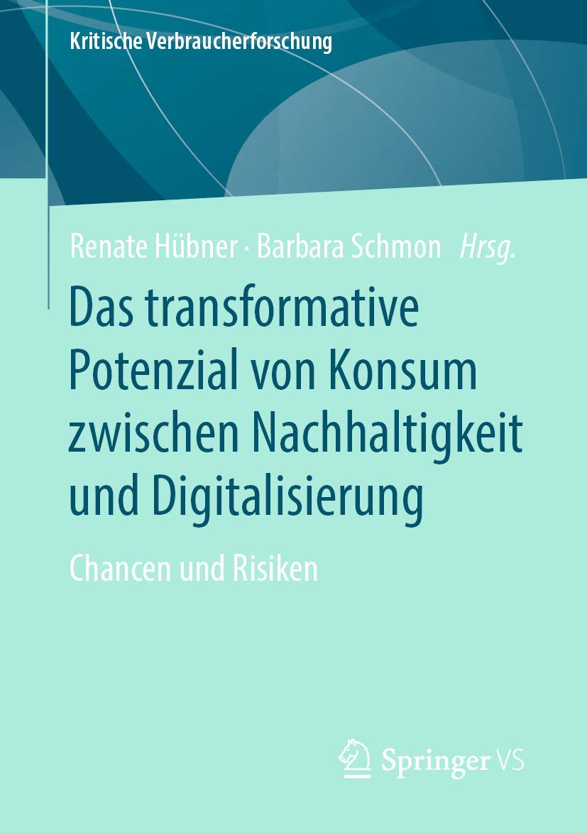 Das transformative Potenzial von Konsum zwischen Nachhaltigkeit und Digitalisierung: Chancen und Risiken (Kritische Verbraucherforschung) Law