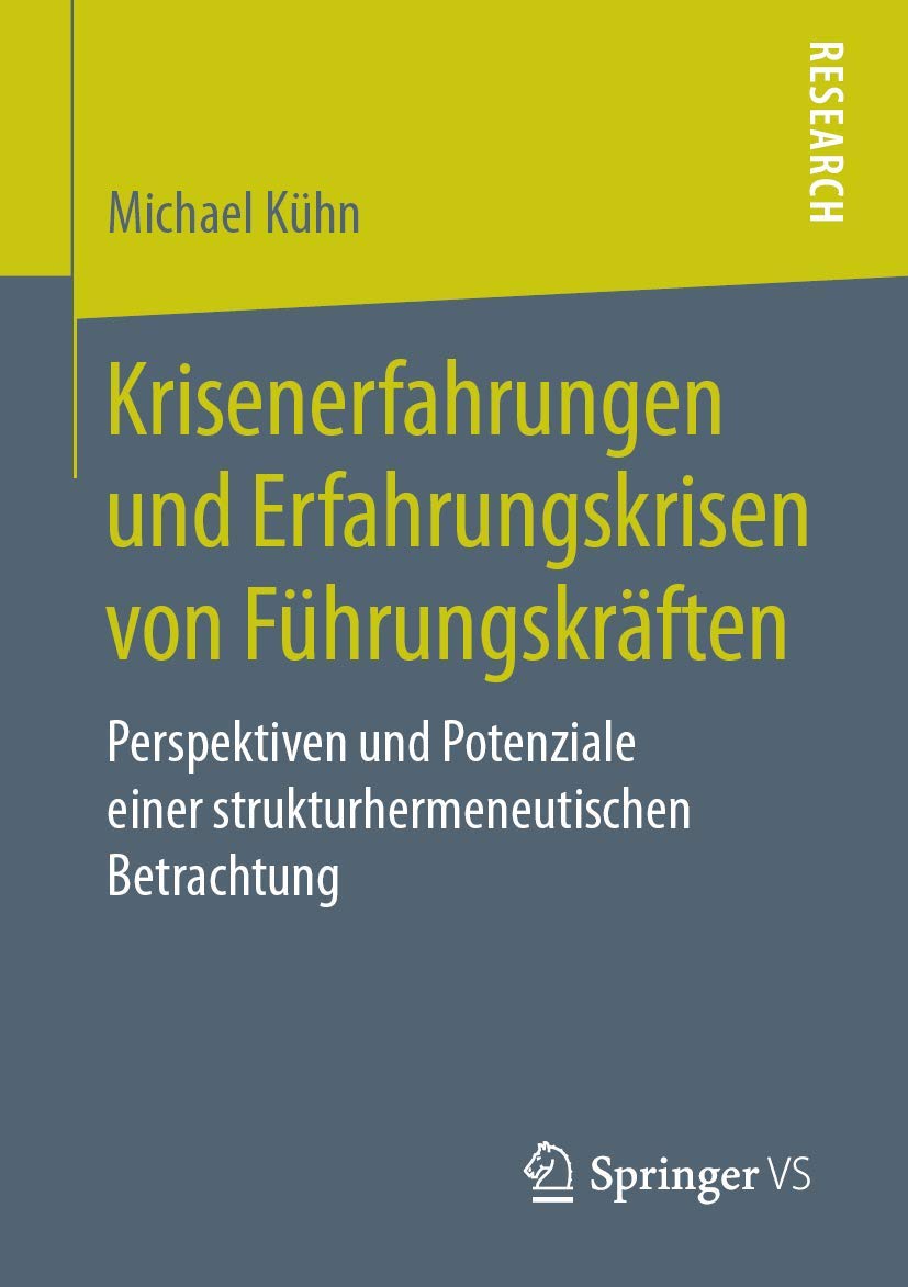 Krisenerfahrungen und Erfahrungskrisen von Führungskräften: Perspektiven und Potenziale einer strukturhermeneutischen Betrachtung Business, Finance & Career