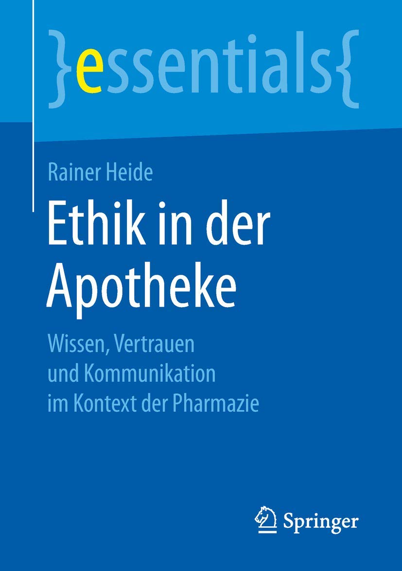 Ethik in der Apotheke: Wissen, Vertrauen und Kommunikation im Kontext der Pharmazie (essentials) Medicine