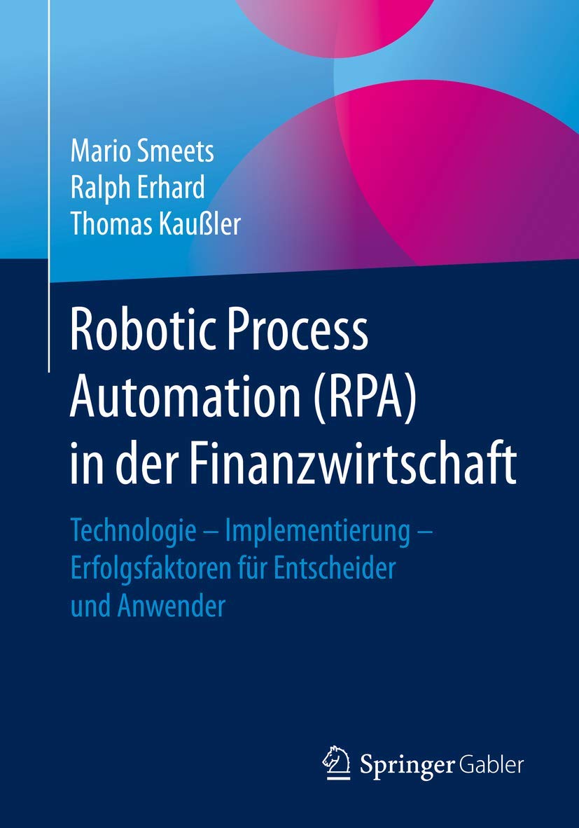Robotic Process Automation (RPA) in der Finanzwirtschaft: Technologie – Implementierung – Erfolgsfaktoren für Entscheider und Anwender Law