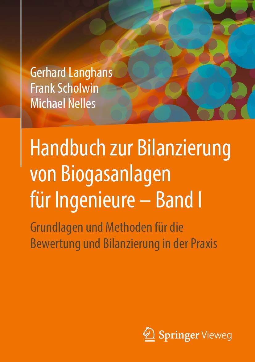 Handbuch zur Bilanzierung von Biogasanlagen für Ingenieure – Band I: Grundlagen und Methoden für die Bewertung und Bilanzierung in der Praxis Business & Technology
