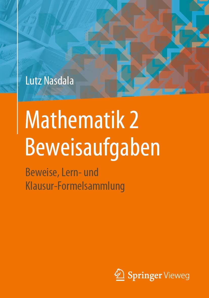 Mathematik 2 Beweisaufgaben: Beweise, Lern- und Klausur-Formelsammlung Business & Technology