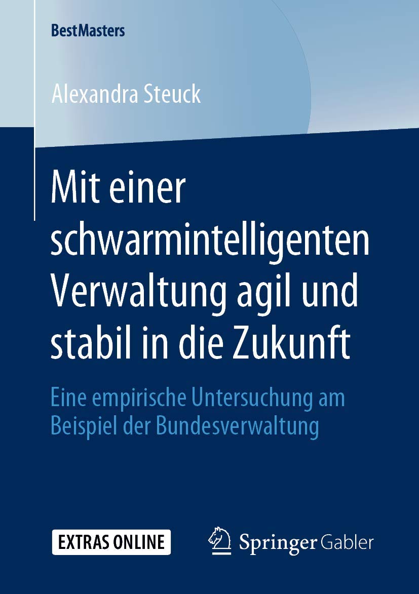 Mit einer schwarmintelligenten Verwaltung agil und stabil in die Zukunft: Eine empirische Untersuchung am Beispiel der Bundesverwaltung (BestMasters) Law