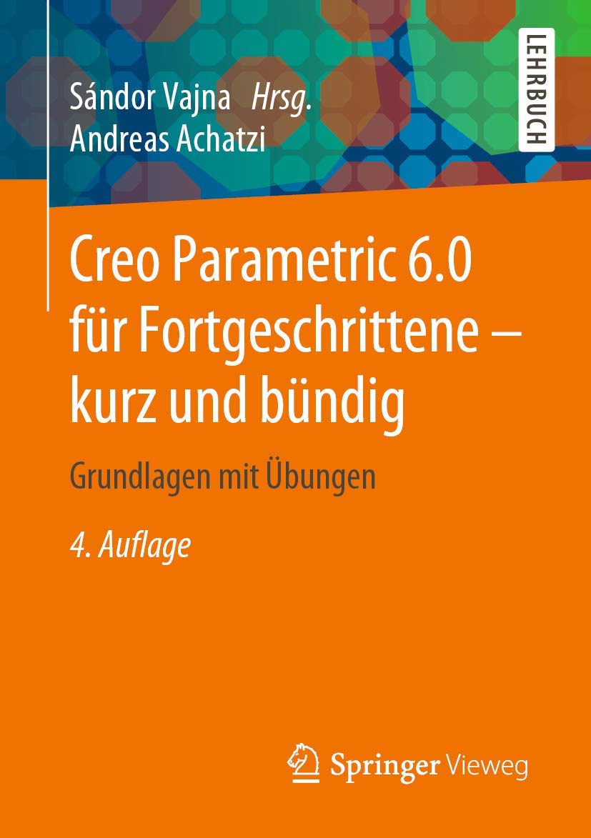 Creo Parametric 6.0 für Fortgeschrittene – kurz und bündig: Grundlagen mit Übungen Business & Technology