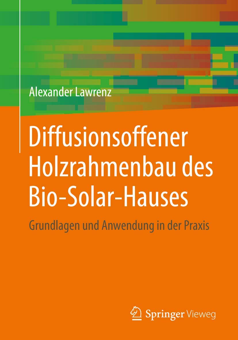 Diffusionsoffener Holzrahmenbau des Bio-Solar-Hauses: Grundlagen und Anwendung in der Praxis (Detailwissen Bauphysik) Business & Technology