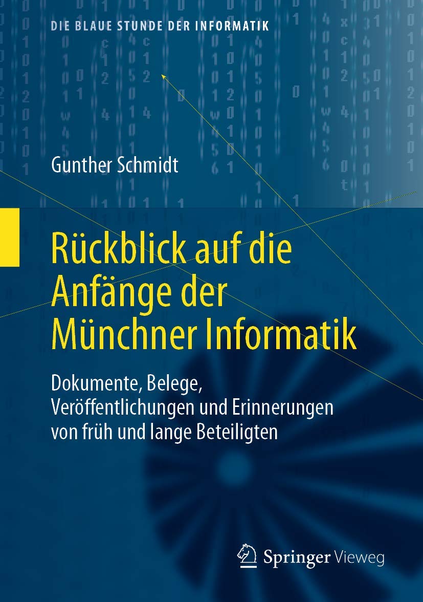 Rückblick auf die Anfänge der Münchner Informatik: Dokumente, Belege, Veröffentlichungen und Erinnerungen von früh und lange Beteiligten (Die blaue Stunde der Informatik) Computer Science