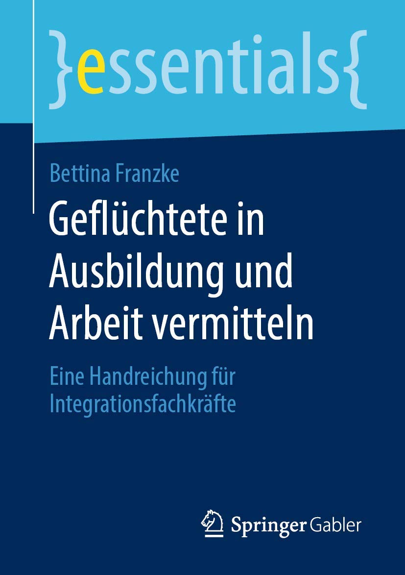 Geflüchtete in Ausbildung und Arbeit vermitteln: Eine Handreichung für Integrationsfachkräfte (essentials) Law