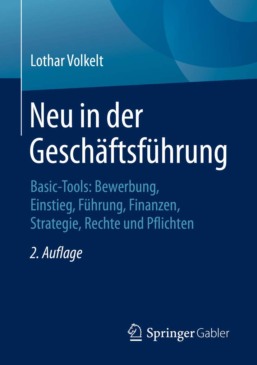 Neu in der Geschäftsführung: Basic-Tools: Bewerbung, Einstieg, Führung, Finanzen, Strategie, Rechte und Pflichten Law