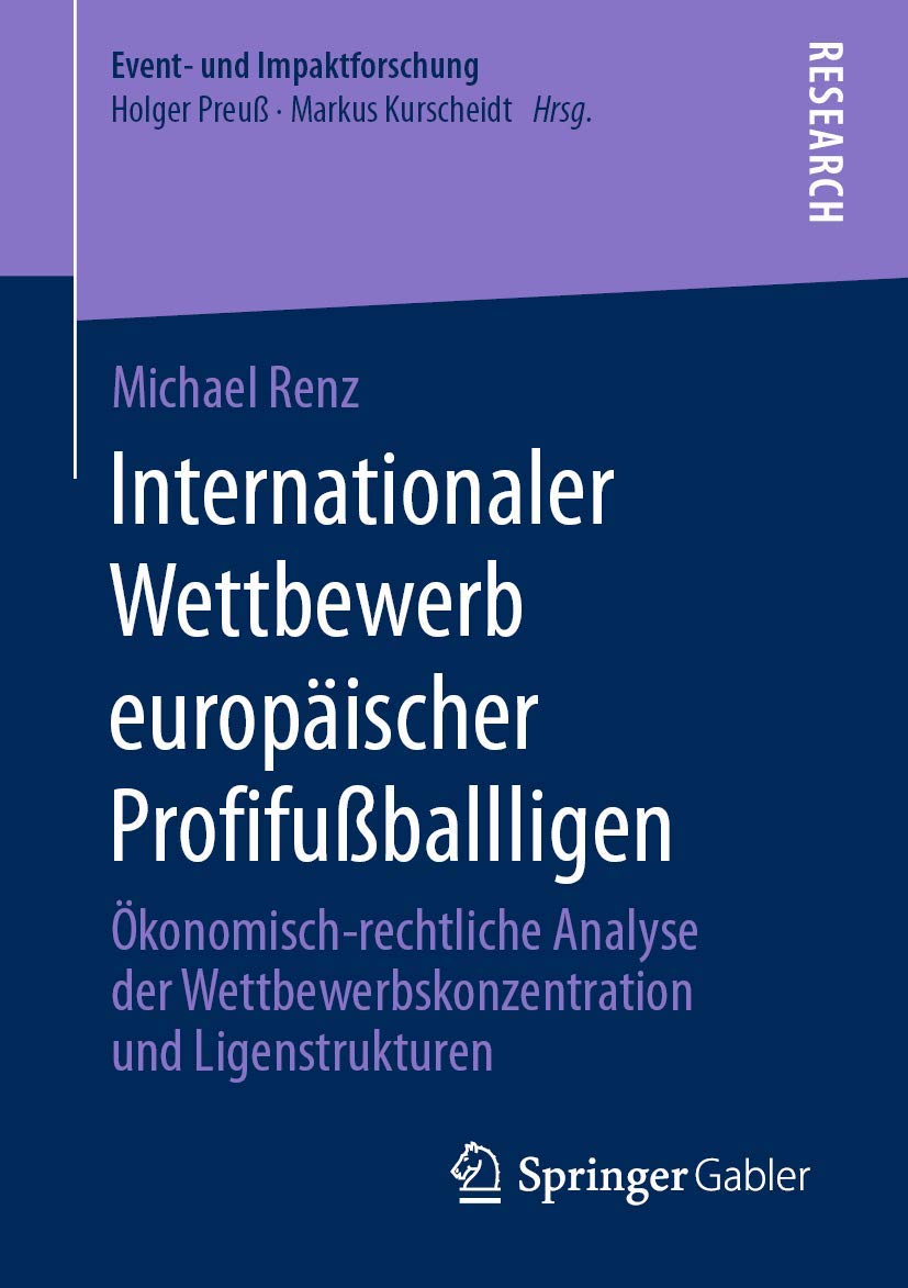 Internationaler Wettbewerb europäischer Profifußballligen: Ökonomisch-rechtliche Analyse der Wettbewerbskonzentration und Ligenstrukturen (Event- und Impaktforschung) Law