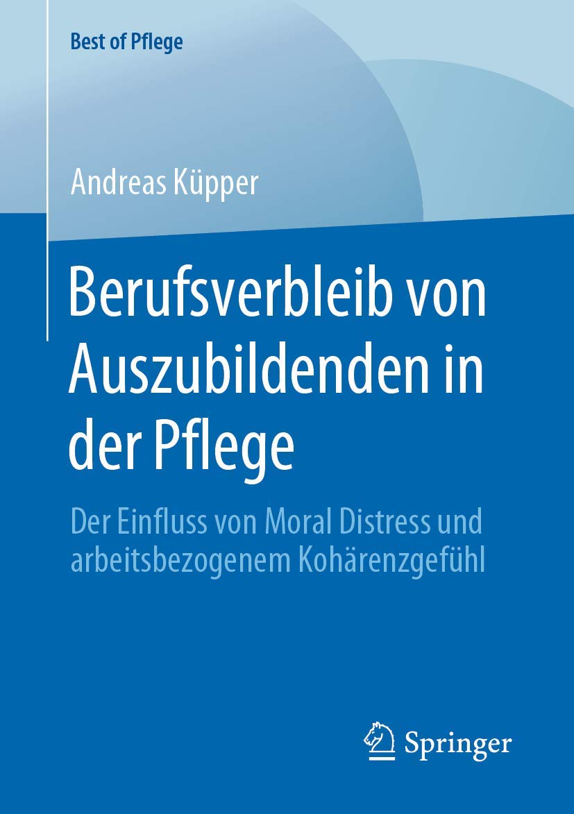 Berufsverbleib von Auszubildenden in der Pflege: Der Einfluss von Moral Distress und arbeitsbezogenem Kohärenzgefühl (Best of Pflege) Medicine