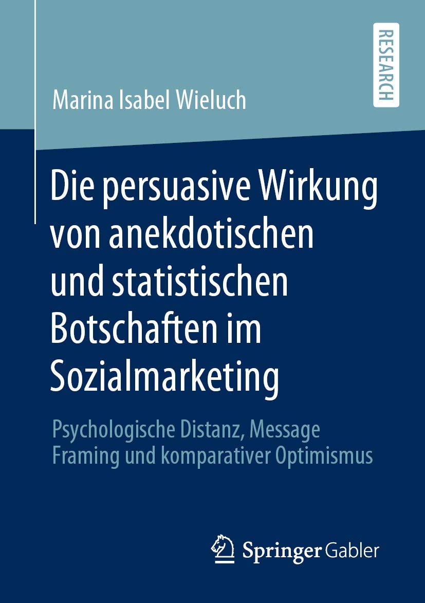 Die persuasive Wirkung von anekdotischen und statistischen Botschaften im Sozialmarketing: Psychologische Distanz, Message Framing und komparativer Optimismus Law