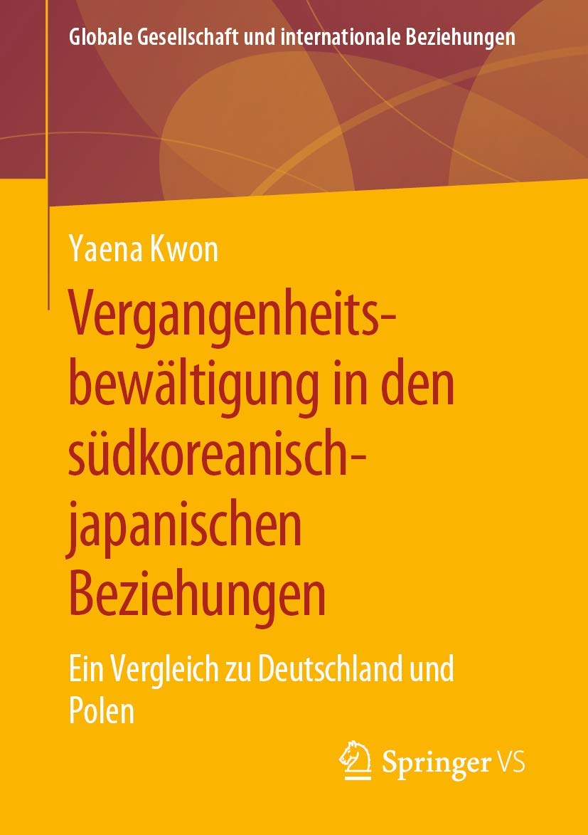 Vergangenheitsbewältigung in den südkoreanisch-japanischen Beziehungen: Ein Vergleich zu Deutschland und Polen (Globale Gesellschaft und internationale Beziehungen) Law