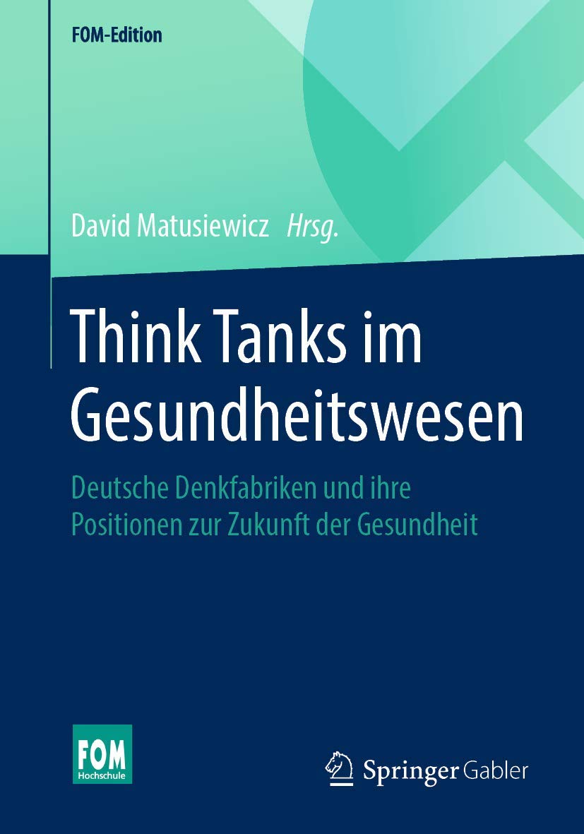 Think Tanks im Gesundheitswesen: Deutsche Denkfabriken und ihre Positionen zur Zukunft der Gesundheit (FOM-Edition) Medicine