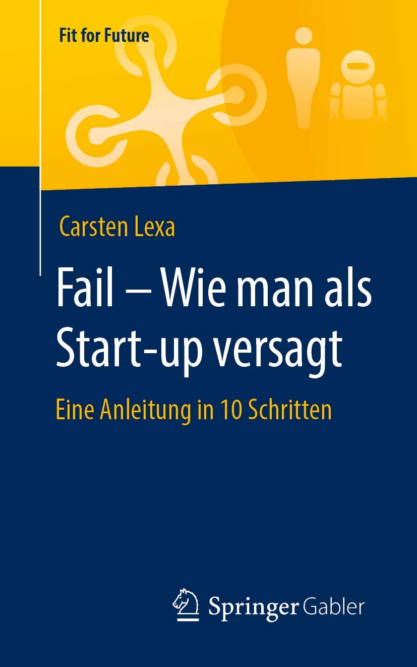 Fail – Wie man als Start-up versagt: Eine Anleitung in 10 Schritten (Fit for Future) Law