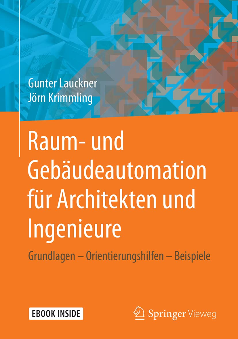 Raum- und Gebäudeautomation für Architekten und Ingenieure: Grundlagen – Orientierungshilfen – Beispiele Business & Technology