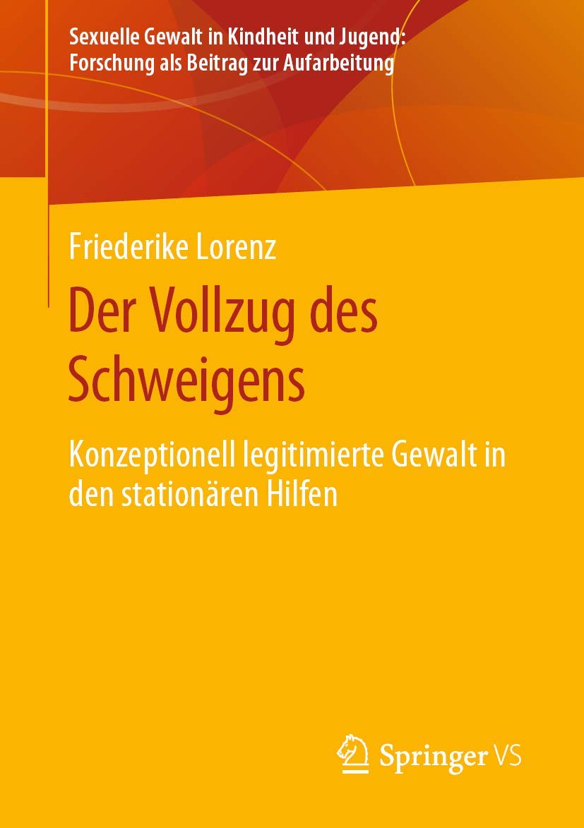 Der Vollzug des Schweigens: Konzeptionell legitimierte Gewalt in den stationären Hilfen (Sexuelle Gewalt in Kindheit und Jugend: Forschung als Beitrag zur Aufarbeitung) Law