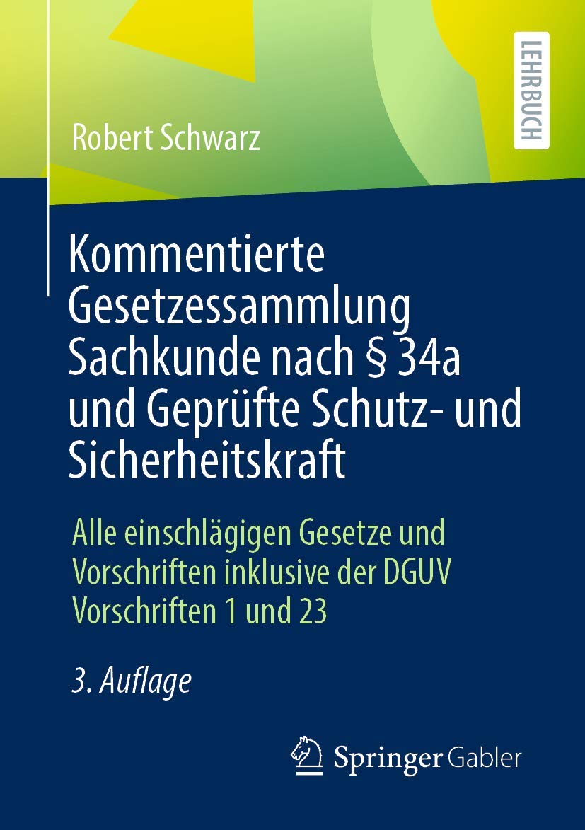 Kommentierte Gesetzessammlung Sachkunde nach § 34a und Geprüfte Schutz- und Sicherheitskraft: Alle einschlägigen Gesetze und Vorschriften inklusive der DGUV Vorschriften 1 und 23 Law