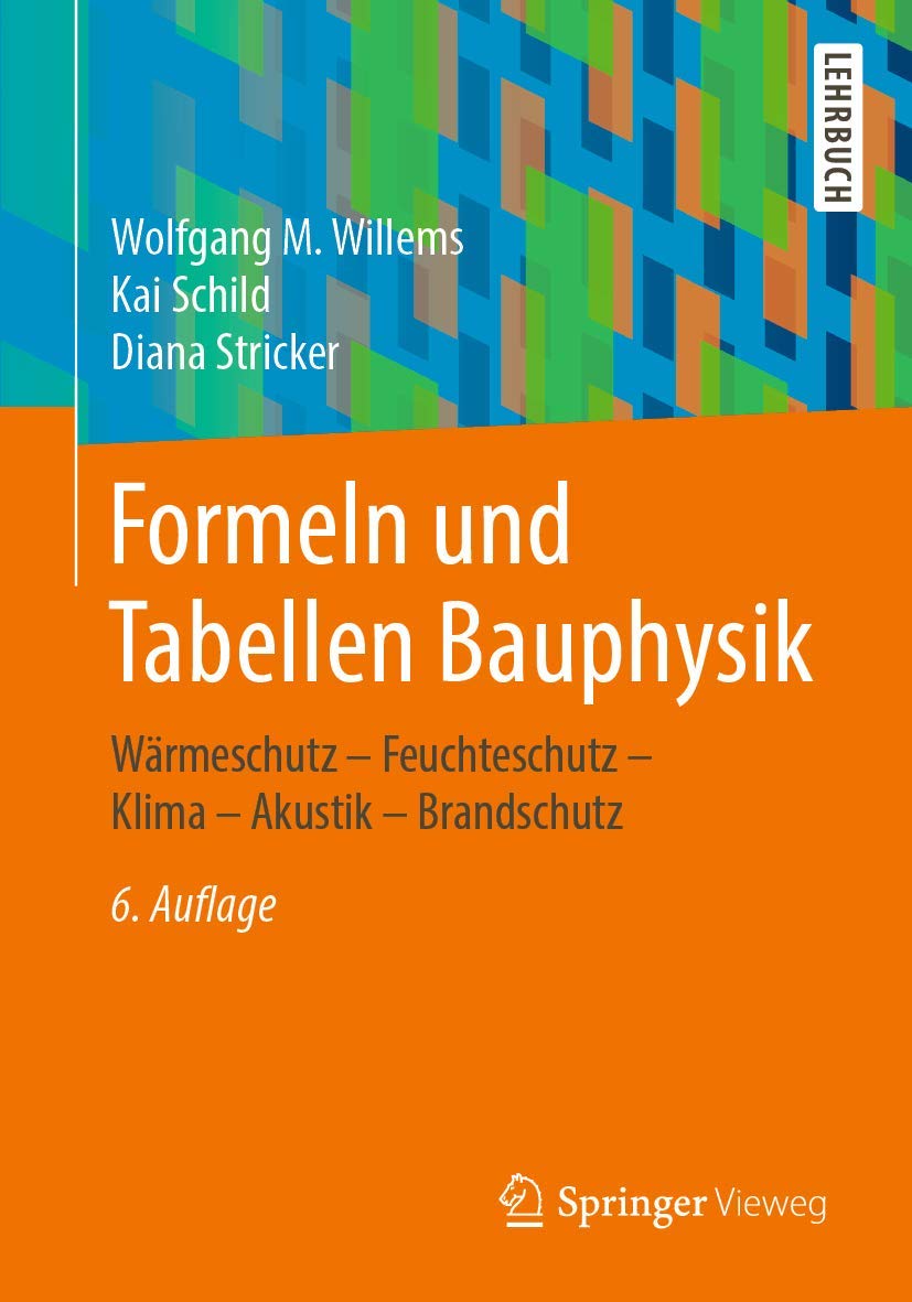 Formeln und Tabellen Bauphysik: Wärmeschutz – Feuchteschutz – Klima – Akustik – Brandschutz Business & Technology