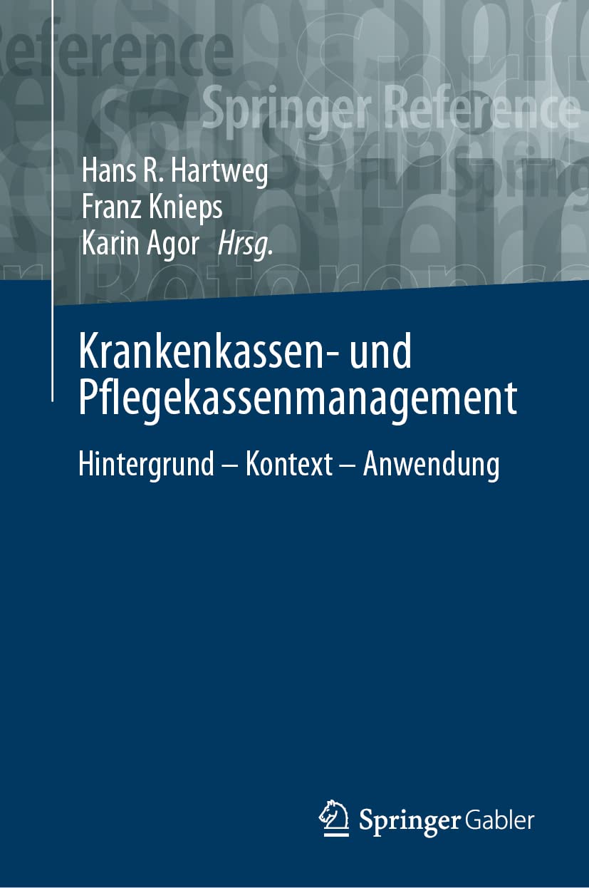 Krankenkassen- und Pflegekassenmanagement: Hintergrund – Kontext – Anwendung (Springer Reference Wirtschaft) Medicine