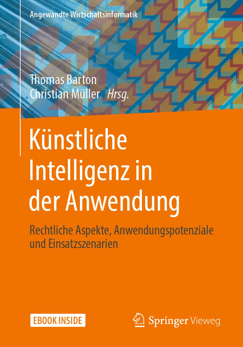 Künstliche Intelligenz in der Anwendung: Rechtliche Aspekte, Anwendungspotenziale und Einsatzszenarien (Angewandte Wirtschaftsinformatik) Law