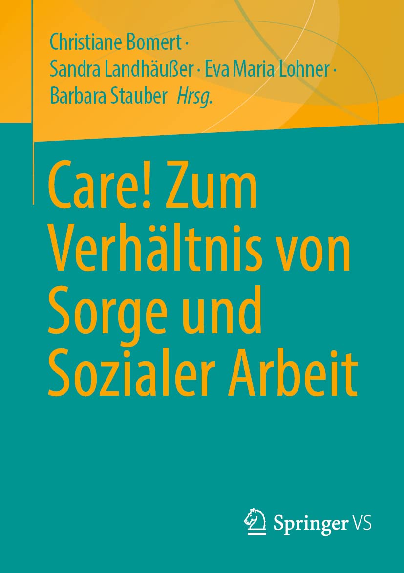 Care! Zum Verhältnis von Sorge und Sozialer Arbeit Social Sciences