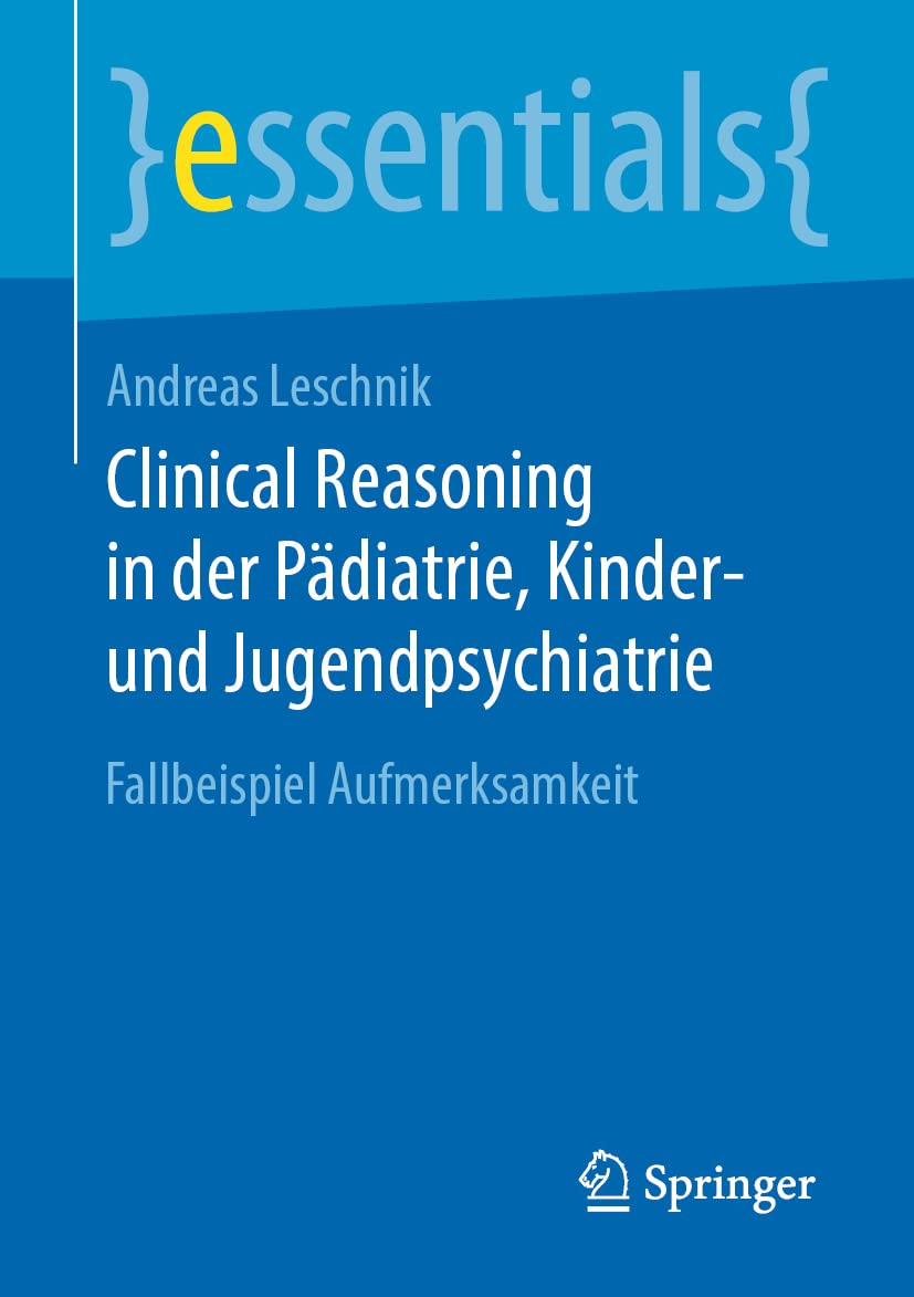 Clinical Reasoning in der Pädiatrie, Kinder- und Jugendpsychiatrie: Fallbeispiel Aufmerksamkeit (essentials) Medicine