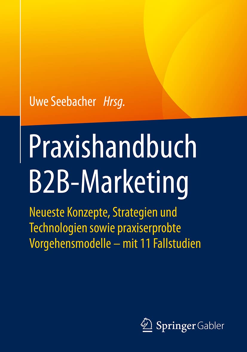 Praxishandbuch B2B-Marketing: Neueste Konzepte, Strategien und Technologien sowie praxiserprobte Vorgehensmodelle – mit 11 Fallstudien Law