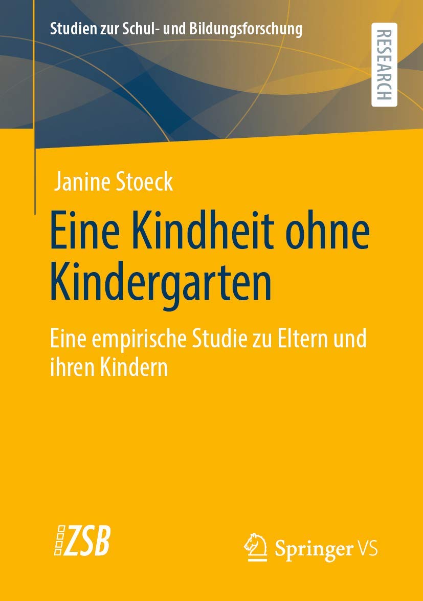 Eine Kindheit ohne Kindergarten: Eine empirische Studie zu Eltern und ihren Kindern (Studien zur Schul- und Bildungsforschung, Band 83) Learning & Reference