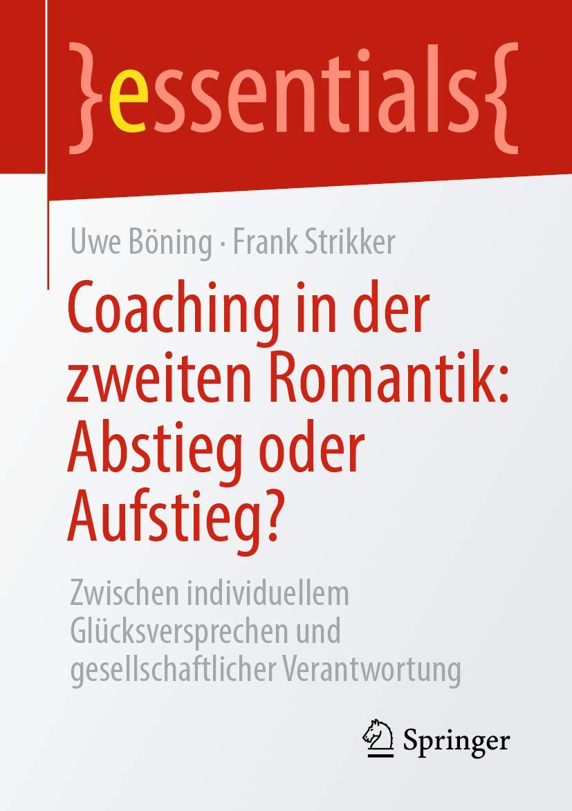 Coaching in der zweiten Romantik: Abstieg oder Aufstieg?: Zwischen individuellem Glücksversprechen und gesellschaftlicher Verantwortung (essentials) Business, Finance & Career