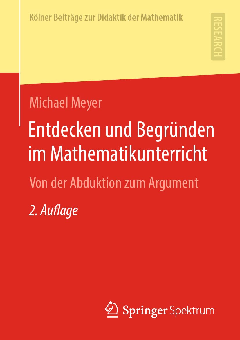 Entdecken und Begründen im Mathematikunterricht: Von der Abduktion zum Argument (Kölner Beiträge zur Didaktik der Mathematik) Mathematics
