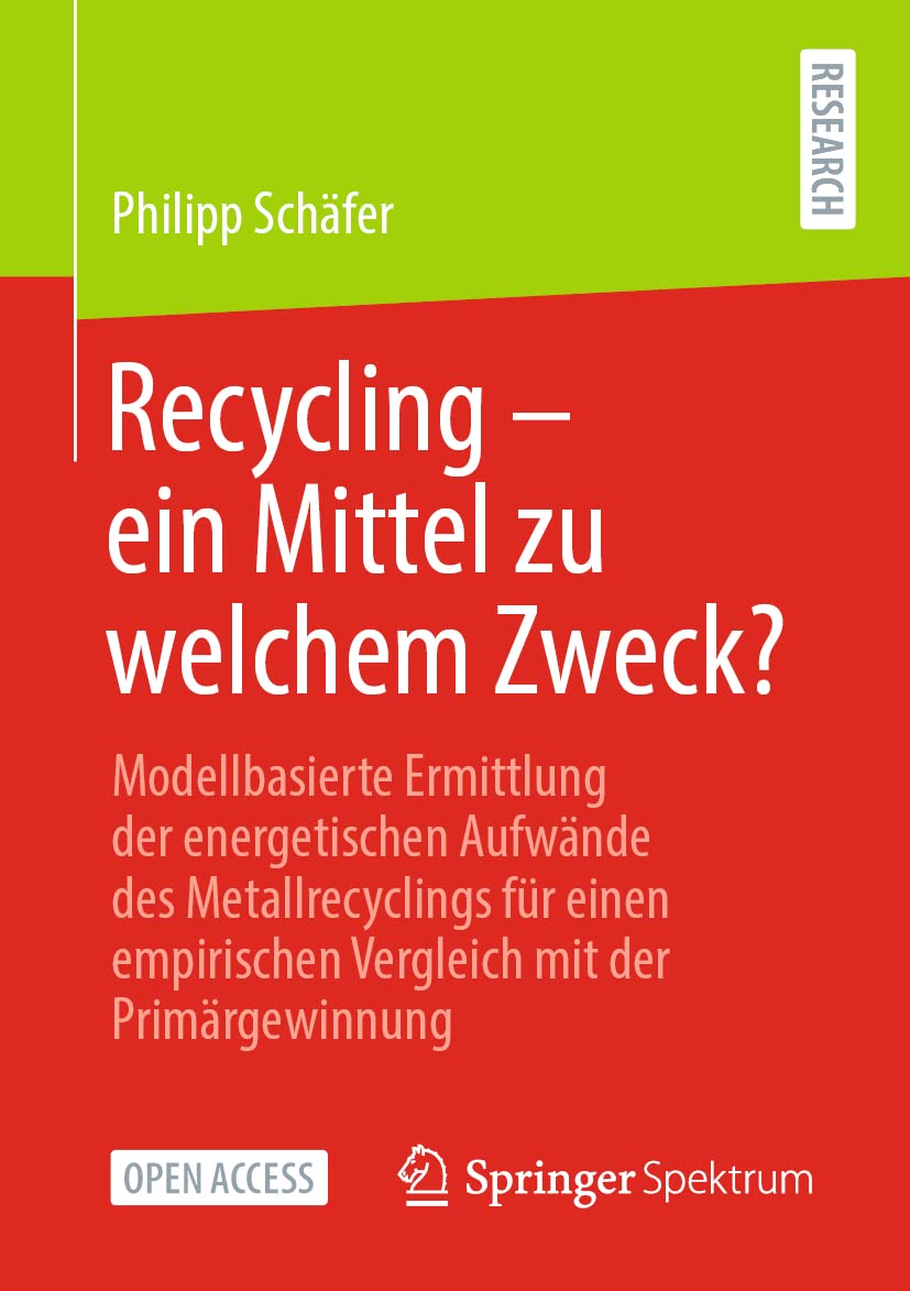 Recycling – ein Mittel zu welchem Zweck?: Modellbasierte Ermittlung der energetischen Aufwände des Metallrecyclings für einen empirischen Vergleich mit der Primärgewinnung Business & Technology
